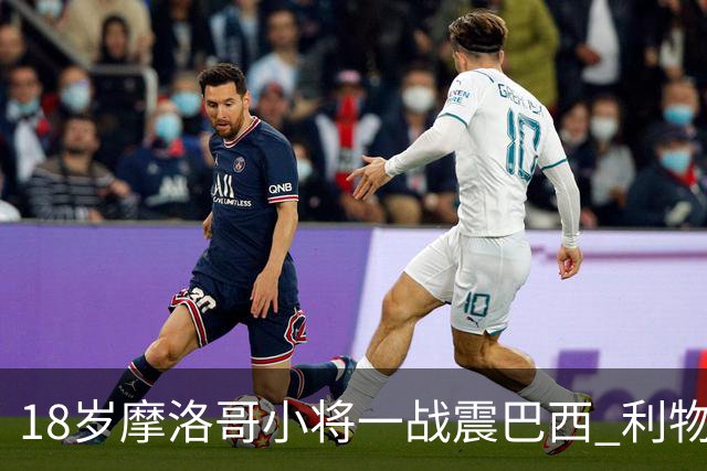18岁摩洛哥小将一战震巴西 利物浦阿森纳巴黎夏窗抢人